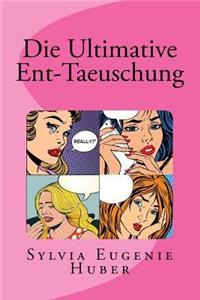 Die Ultimative Ent-Taeuschung