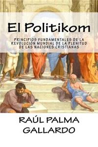 El Politikom: Principios Fundamentales de la RevoluciÃ³n Mundial de la Plenitud de Las Naciones Cristianas