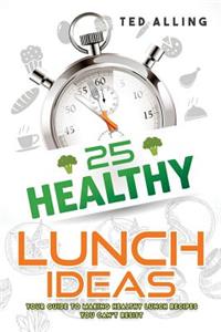 25 Healthy Lunch Ideas: Your Guide to Making Healthy Lunch Recipes You Can't Resist