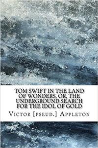 Tom Swift in the Land of Wonders, or, the Underground Search for the Idol of Gold
