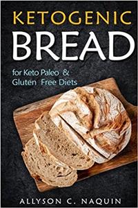 Ketogenic Bread: For Keto Paleo & Gluten Free Diets