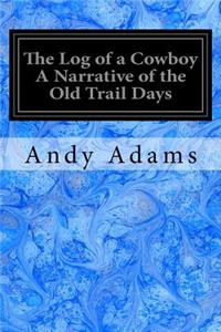 Log of a Cowboy A Narrative of the Old Trail Days