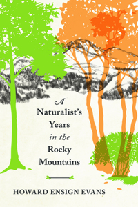 Naturalist's Years in the Rocky Mountains