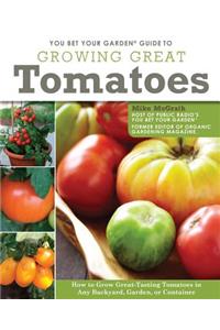 You Bet Your Garden Guide to Growing Great Tomatoes