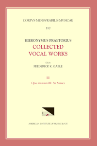 CMM 110-3 Hieronymus Praetorius, Collected Vocal Works, Edited by Frederick K. Gable. Vol. 3: Opus Musicum III: Six Masses