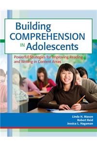 Building Comprehension in Adolescents: Powerful Strategies for Improving Reading and Writing in Content Areas