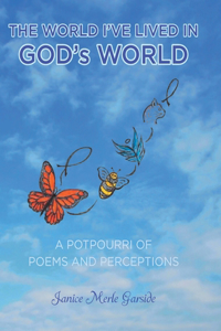 World I've Lived In, God's World: A Potpourri of Poems and Perceptions