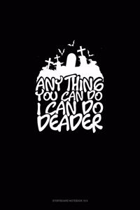 Anything You Can Do I Can Do Deader
