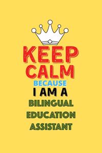 Keep Calm Because I Am A Bilingual Education Assistant - Funny Bilingual Education Assistant Notebook And Journal Gift