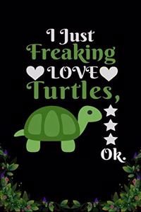 I Just Freaking Love Turtles OK