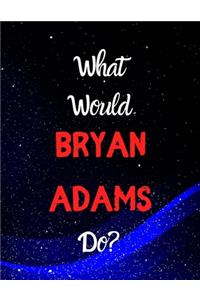 What would Bryan Adams do?