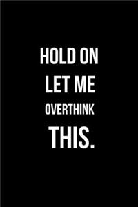 Hold On Let Me Overthink This.