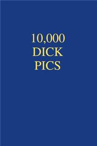 10000 Dick Pics: Office Gift For Coworker, Humor Notebook, Joke Journal, Cool Stuff, Perfect Motivational Gag Gift - lined notebook (Fucking Brilliant Notebooks)