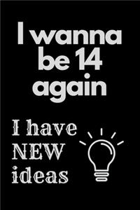 I Wanna Be 14 Again. I Have New Ideas