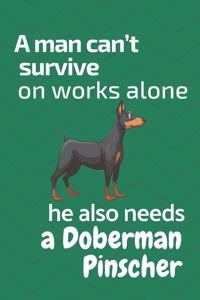 man can't survive on works alone he also needs a Doberman Pinscher