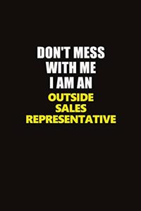 Don't Mess With Me I Am An Outside Sales Representative