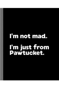 I'm not mad. I'm just from Pawtucket.