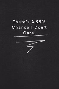 There's A 99% Chance I Don't Care.