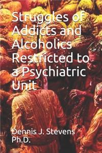 Struggles of Addicts and Alcoholics Restricted to a Psychiatric Unit