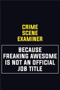 Crime Scene Examiner Because Freaking Awesome Is Not An Official Job Title