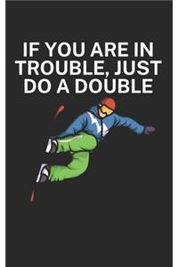 If you are in trouble just do a double
