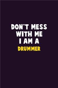 Don't Mess With Me, I Am A Drummer