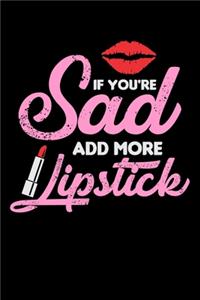 If You're Sad Add More Lipstick