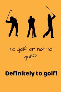 To Golf or Not To Golf? Definitely to Golf!