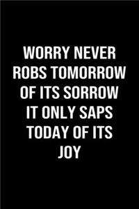 Worry Never Robs Tomorrow Of Its Sorrow It Only Saps Today Of Its Joy