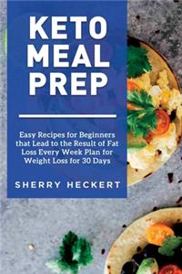 Keto Meal Prep - Easy Recipes for Beginners that Lead to the Result of Fat Loss Every Week Plan for Weight Loss for 30 Days