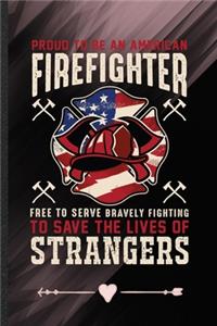 Proud to Be an American Firefighter Free to Serve Bravely Fighting to Save the Lives of Strangers