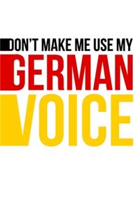 Don't Make Me Use My German Voice