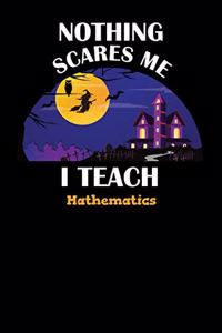 Nothing Scares Me I Teach Mathematics