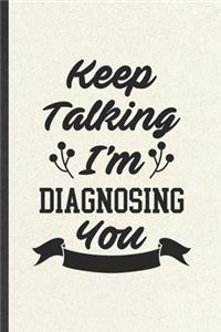 Keep Talking I'm Diagnosing You