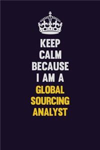 Keep Calm Because I Am A Global Sourcing Analyst