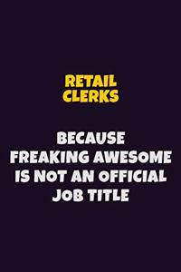 Retail Clerks, Because Freaking Awesome Is Not An Official Job Title