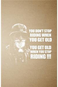 You Don't Stop Riding When You Get Old You Get Old When You Stop Riding A5 Lined Notebook
