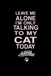 Leave me alone I'm Only talking to my Cat today