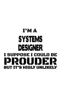 I'm A Systems Designer I Suppose I Could Be Prouder But It's Highly Unlikely