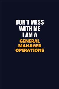 Don't Mess With Me I Am A General Manager Operations