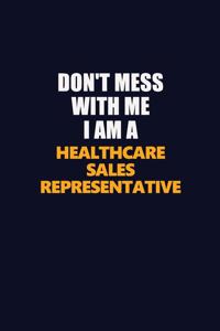 Don't Mess With Me I Am A Healthcare Sales Representative