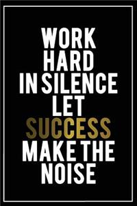 Work Hard in Silence Let Success Make the Noise