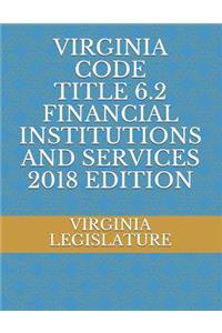 Virginia Code Title 6.2 Financial Institutions and Services 2018 Edition