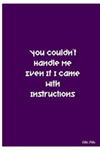 You Couldn't Handle Me Even If I Came With Instructions