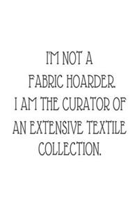 I'm Not A Fabric Hoarder. I Am The Curator Of An Extensive Textile Collection.