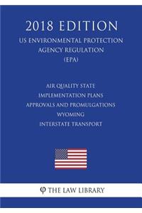 Air Quality State Implementation Plans - Approvals and Promulgations - Wyoming - Interstate Transport (US Environmental Protection Agency Regulation) (EPA) (2018 Edition)