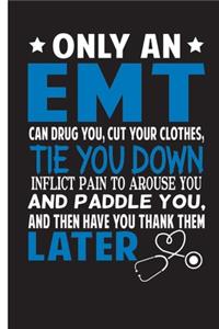 Only An EMT Can Drug You, Cut Your Clothes, Tie You Down, Inflict Pain To Arouse You And Paddle You And Then Have Them Thank You Later