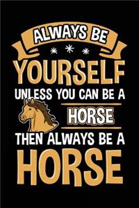 Always Be Yourself Unless You Can Be A Horse Then Always Be A Horse