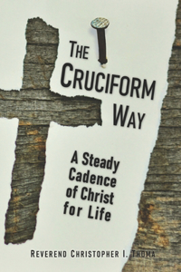 Cruciform Way: A Steady Cadence of Christ for Life