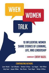 When Women Talk: 10 Influential Women Share Stories of Life, Learning, and Leadership